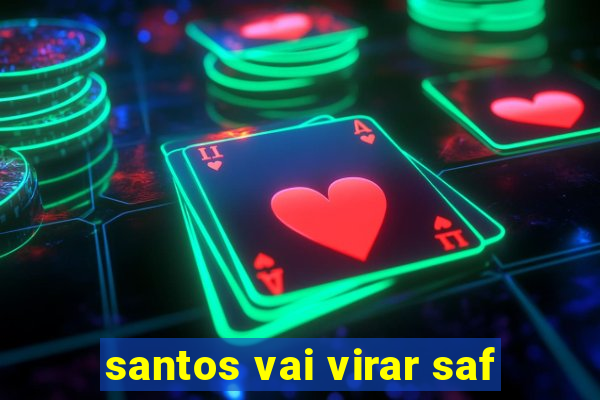 santos vai virar saf